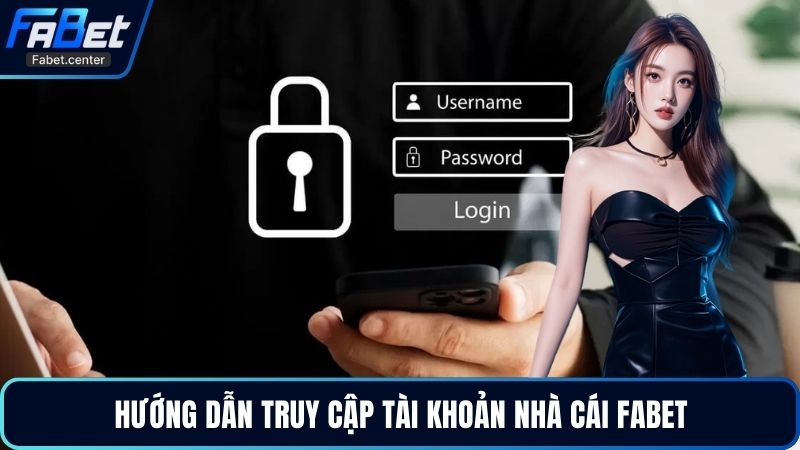 Hướng dẫn truy cập tài khoản nhà cái Fabet