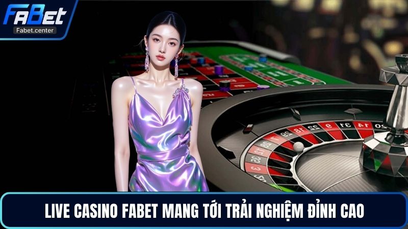 Live casino Fabet mang tới trải nghiệm đỉnh cao