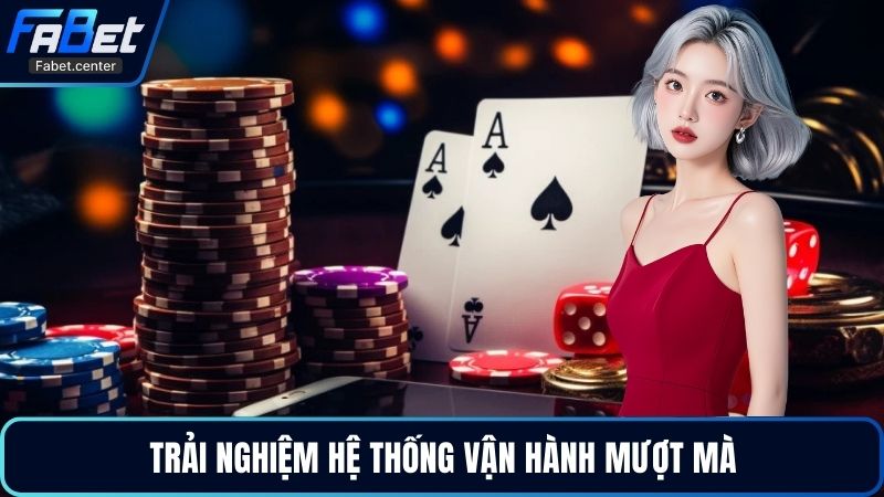 Trải nghiệm hệ thống vận hành mượt mà