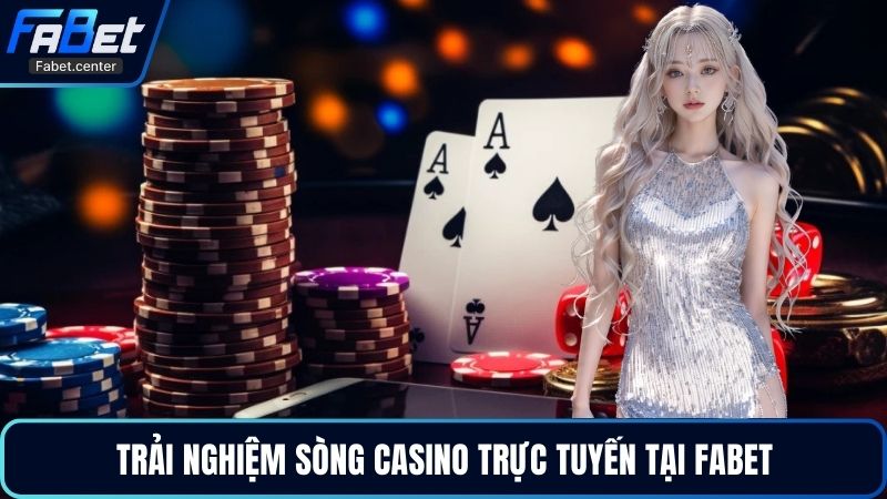 Trải nghiệm sòng casino trực tuyến tại Fabet
